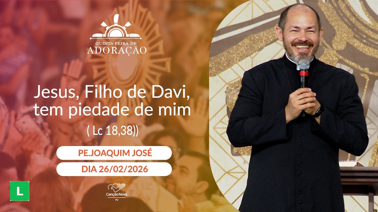 Jesus, Filho de Davi, tem piedade de mim (Lc 18,38) Padre Joaquim José (26/02/2026)