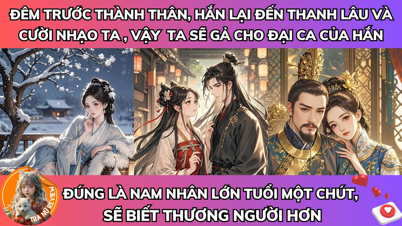 ĐÊM TRƯỚC THÀNH THÂN, HẮN LẠI ĐẾN THANH LÂU VÀ CƯỜI NHẠO TA , VẬY TA SẼ GẢ CHO ĐẠI CA CỦA HẮN | FULL
