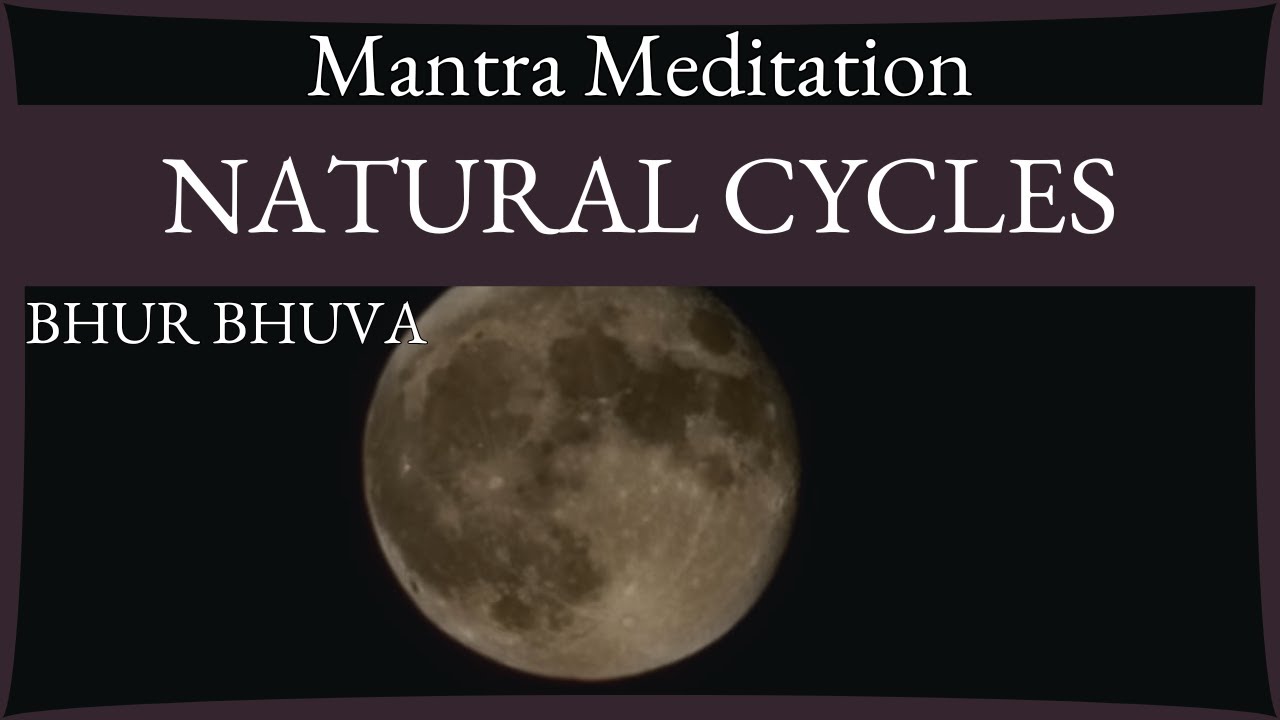 Mantra Meditation Honoring the Natural Cycles | Bhur Bhuva