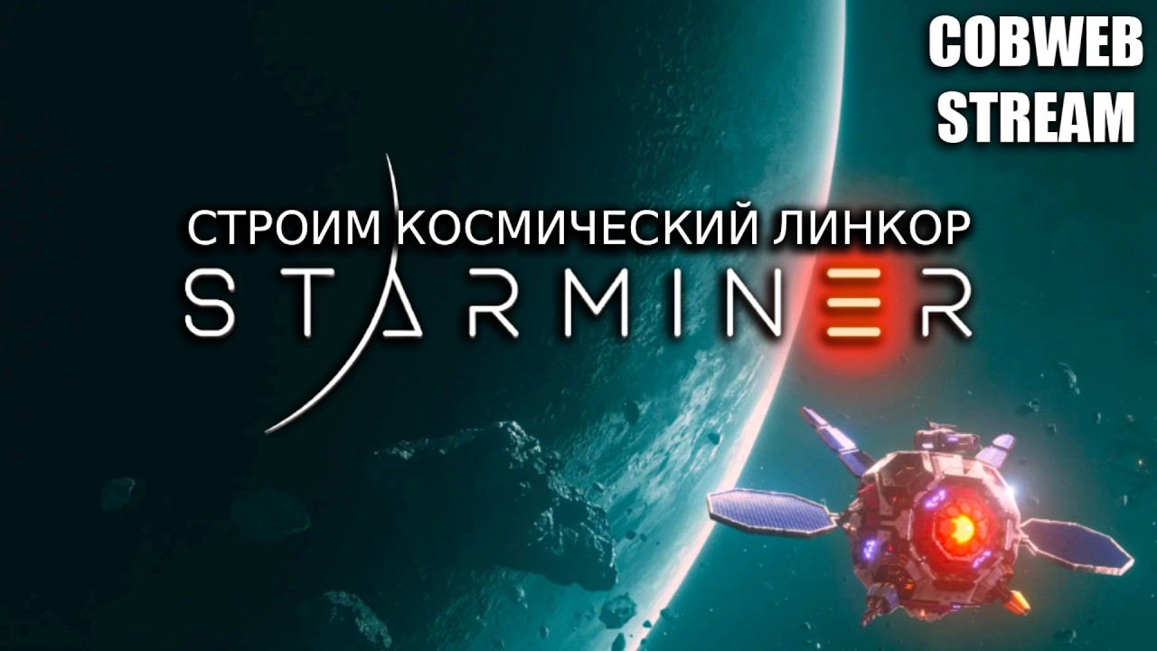 Starminer - Строим космический линкор - Серия №1