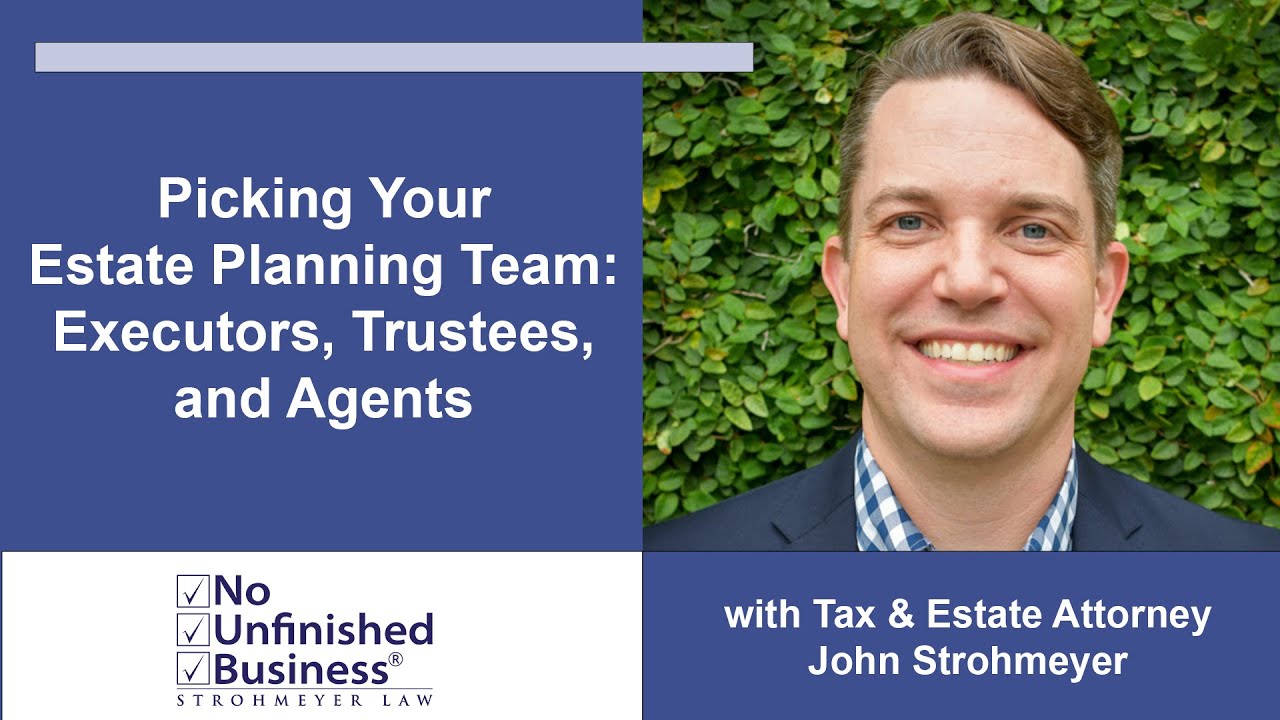 Picking Your Estate Planning Team: Executors, Trustees, and Agents