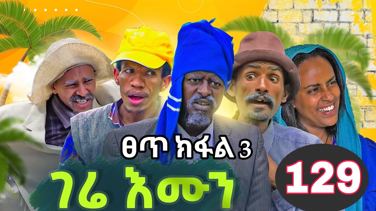 gere emun part 129 ገሬ እሙን ክፋል 129