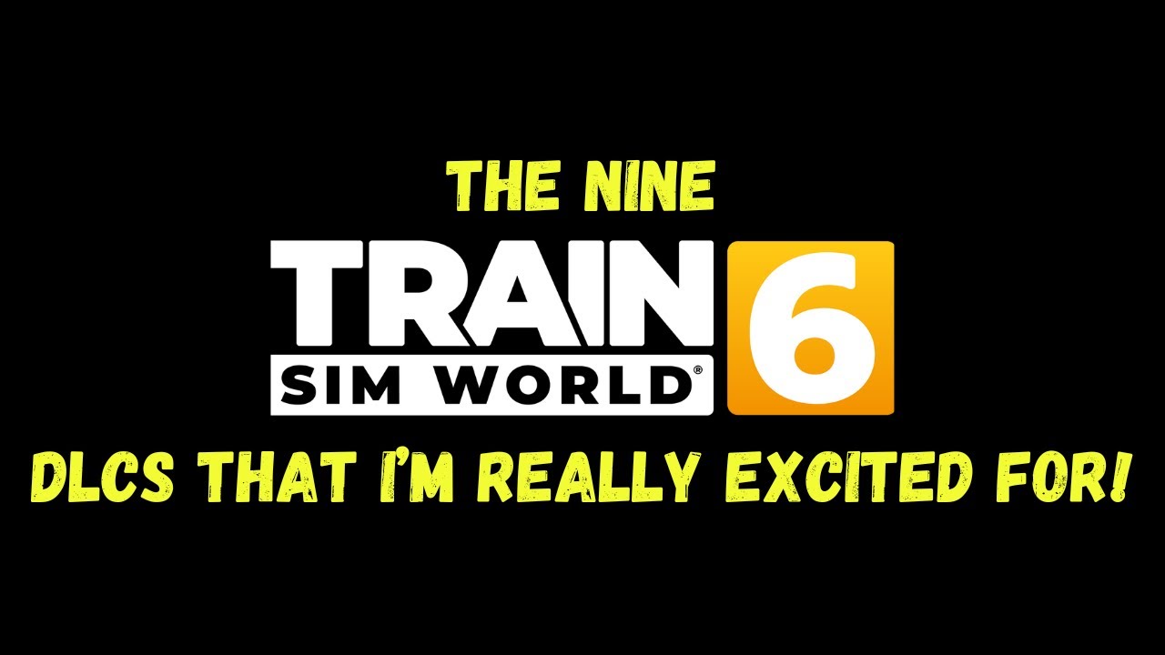 The Nine Train Sim World 6 DLCs That I’m REALLY Excited For!