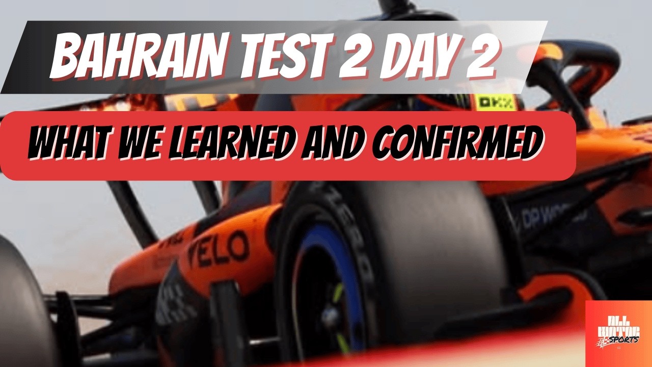 2026 Bahrain Testing 2 Day 2   What we Learned and Confirmed