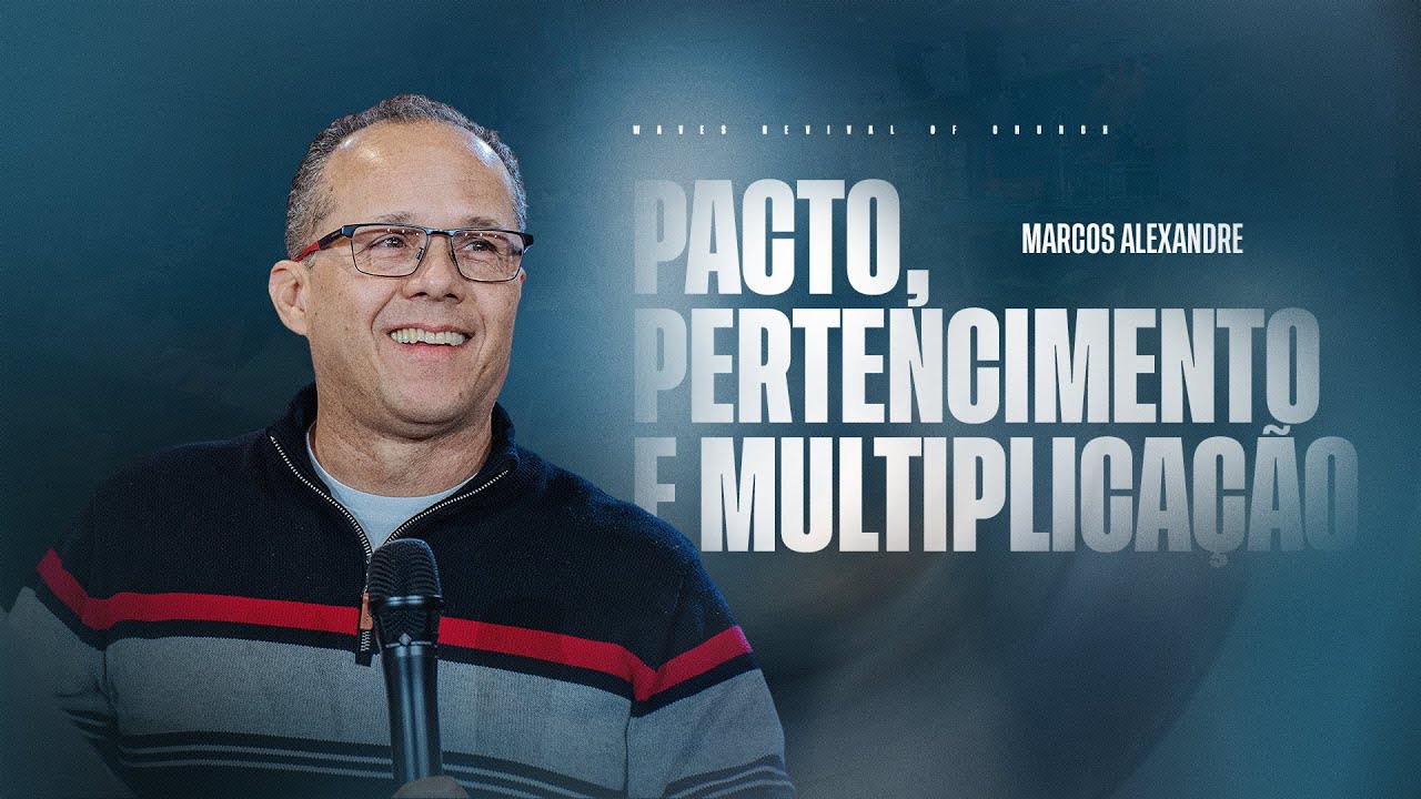 PACTO, PERTENCIMENTO E MULTIPLICAÇÃO - MARCOS ALEXANDRE