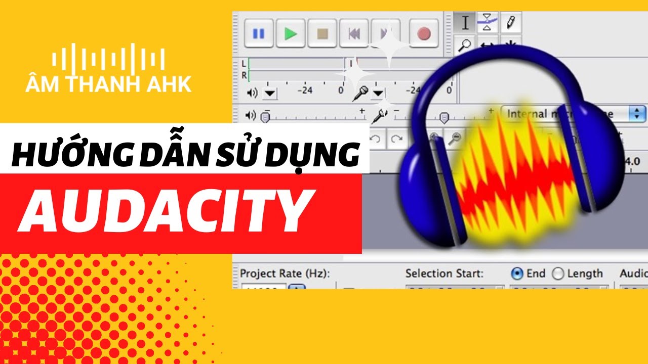 Hướng dẫn sử dụng phần mềm Audacity thu âm và chỉnh âm chuyên nghiệp miễn phí