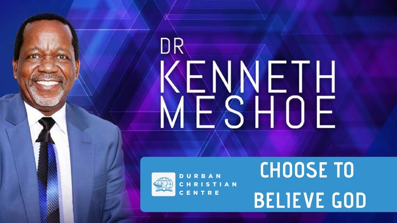 CHOOSE TO BELIEVE GOD | Dr. Kenneth Meshoe
