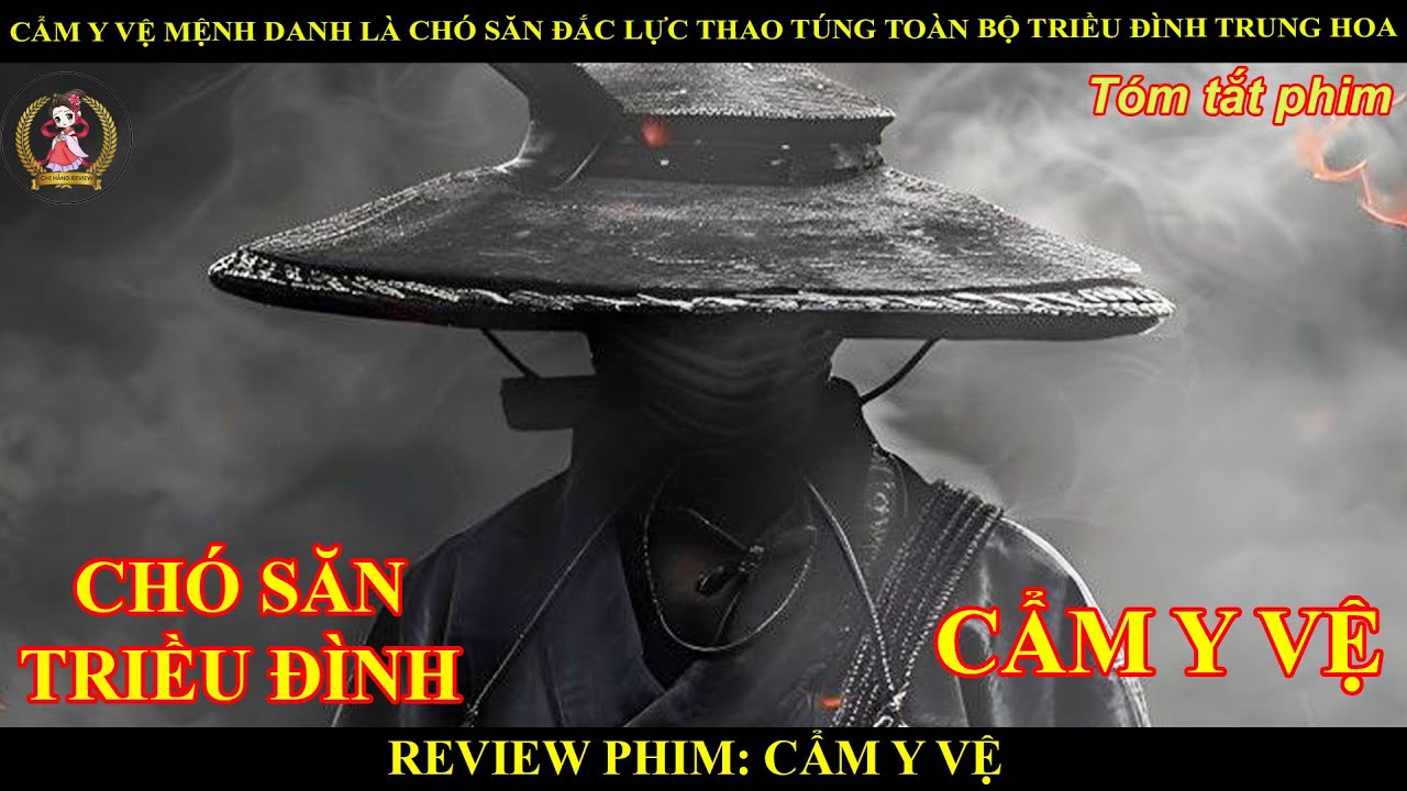 CẨM Y VỆ MỆNH DANH LÀ CHÓ SĂN ĐẮC LỰC THAO TÚNG TOÀN BỘ TRIỀU ĐÌNH TRUNG HOA || CẨM Y VỆ