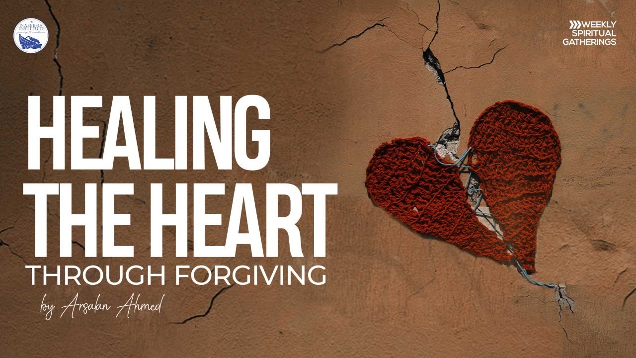 HEALING THE HEART THROUGH FORGIVING | Arsalan Ahmed | WSG