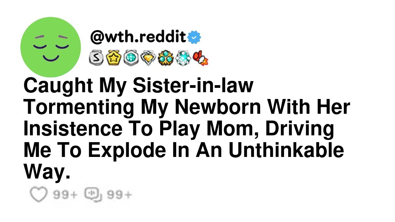 Caught My Sister-in-law Tormenting My Newborn With Her Insistence To Play Mom, Driving Me To Expl...