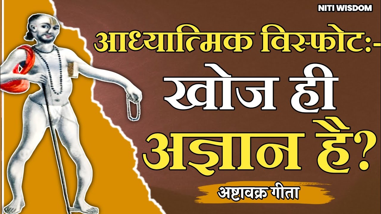 अष्टावक्र का आध्यात्मिक विस्फोट;- खोज ही अज्ञान है?