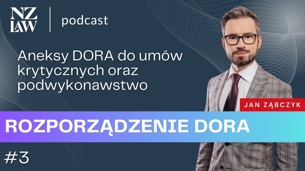 Rozporządzenie DORA (odc. 3) – aneksy do umów krytycznych oraz podwykonawstwo | r.pr. Jan Ząbczyk