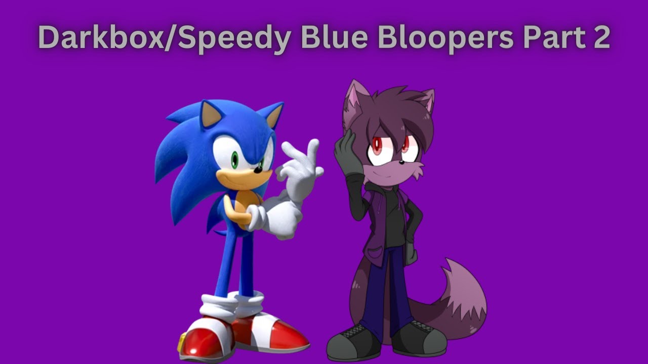 Bloopers with Speedy Blue/Dark Box - Part 2