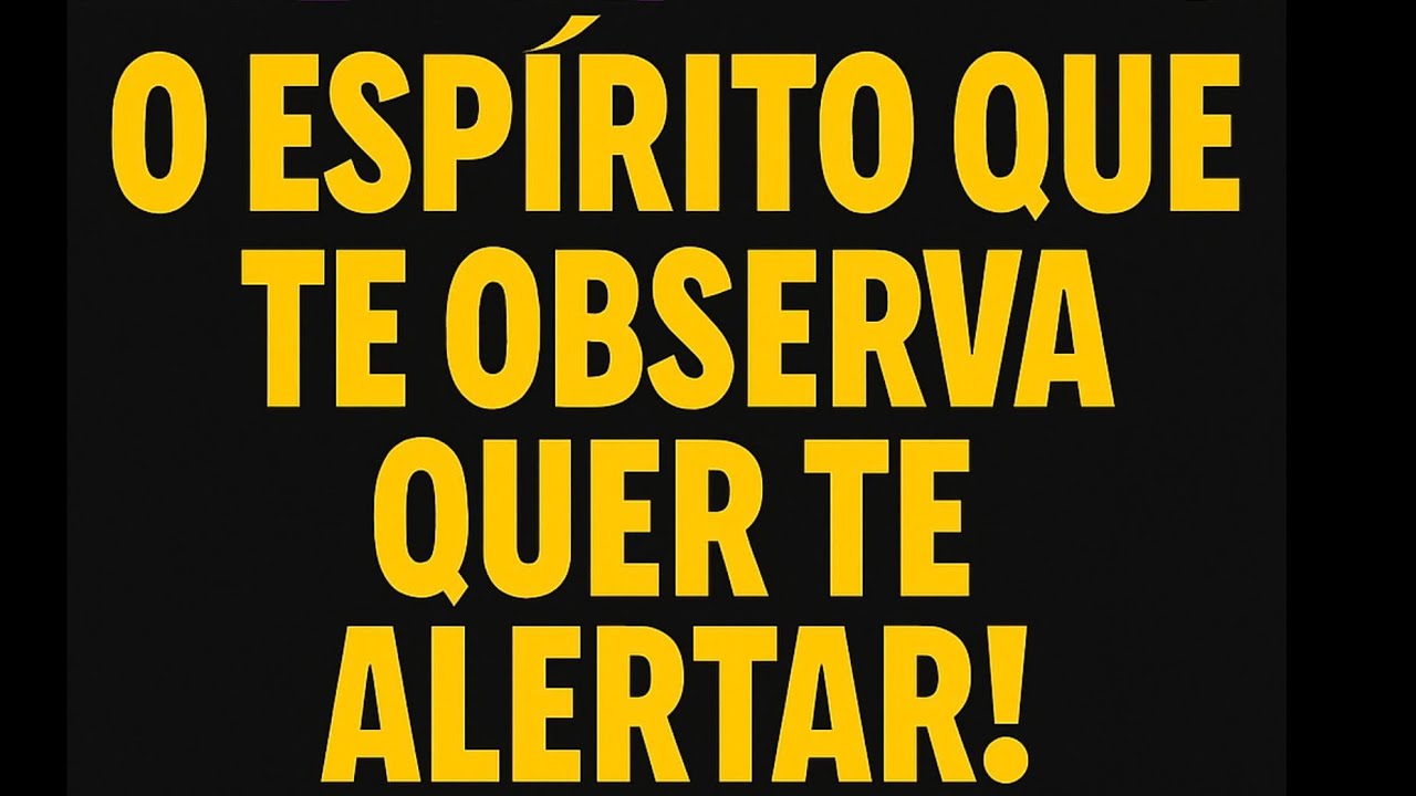 O ESPIRITO QUE TE OBSERVA QUER TE ALERTAR
