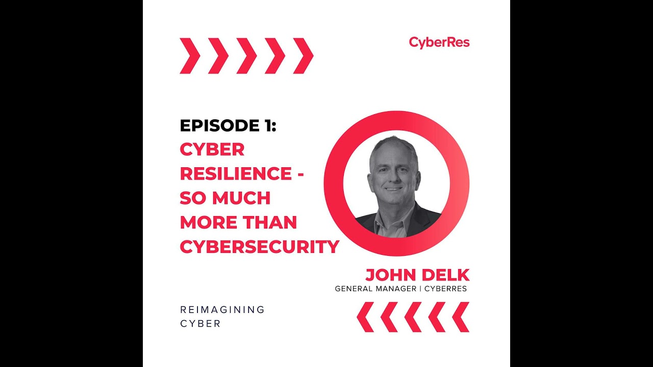 Cyber Resilience, so much more than Cybersecurity - Ep 1