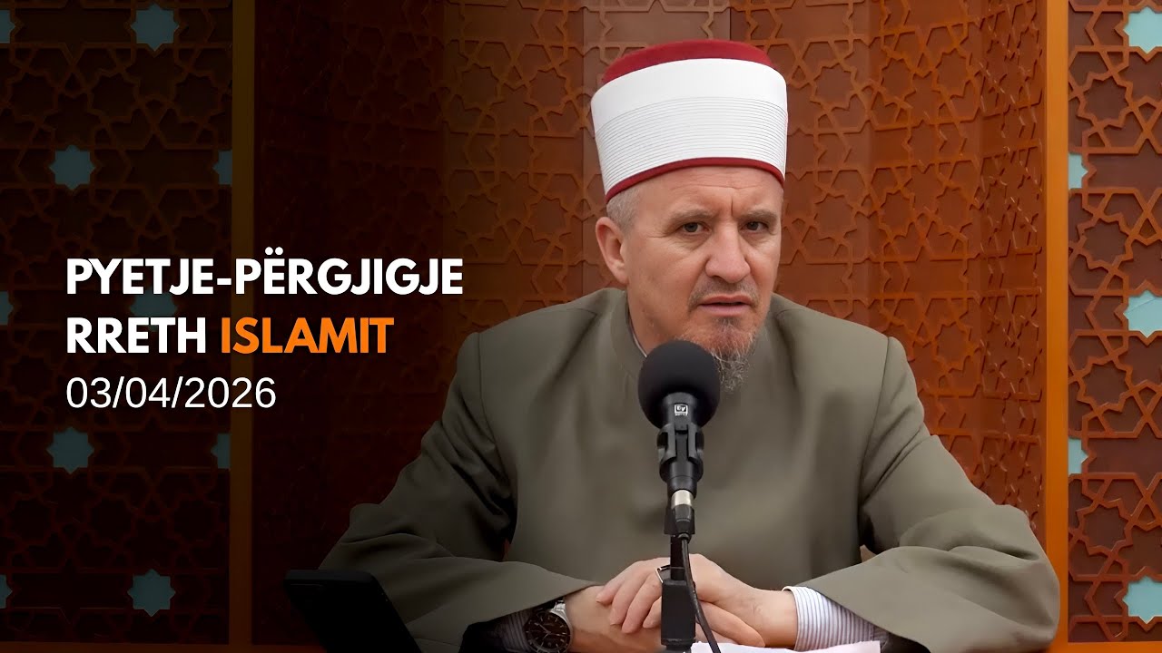 Pyetje-p&euml;rgjigje rreth Islamit - 03/04/2026