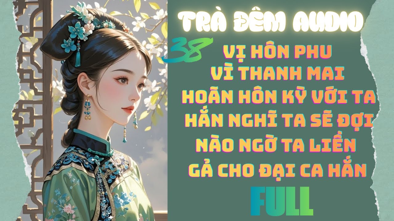 [FULL] Hoãn Hôn Vì Thanh Mai, Hôn Phu Nghĩ Ta Sẽ ĐỢI – Ai Ngờ Ta GẢ ĐẠI CA HẮN | Trà Đêm Audio