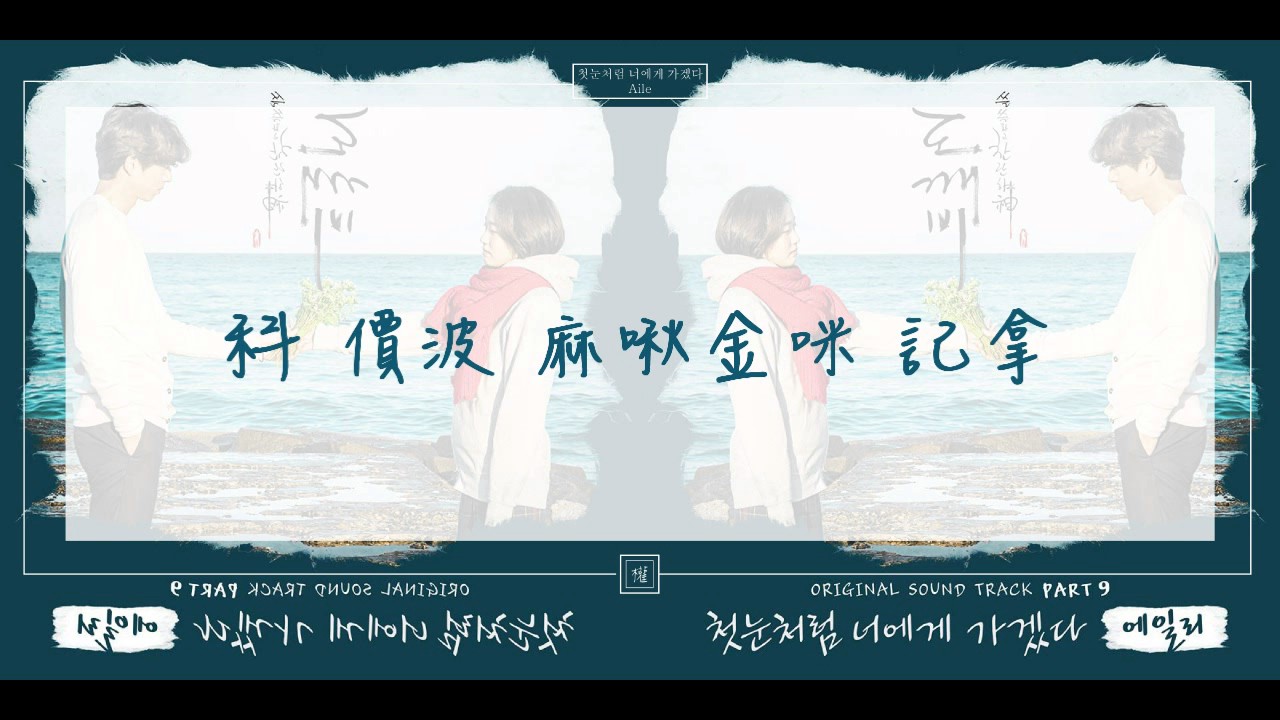 【空耳】Ailee  -   如初雪 降臨於你 ( 첫눈처럼 너에게 가겠다  ) [ 孤單又燦爛的神－鬼怪 OST Part 9  ]
