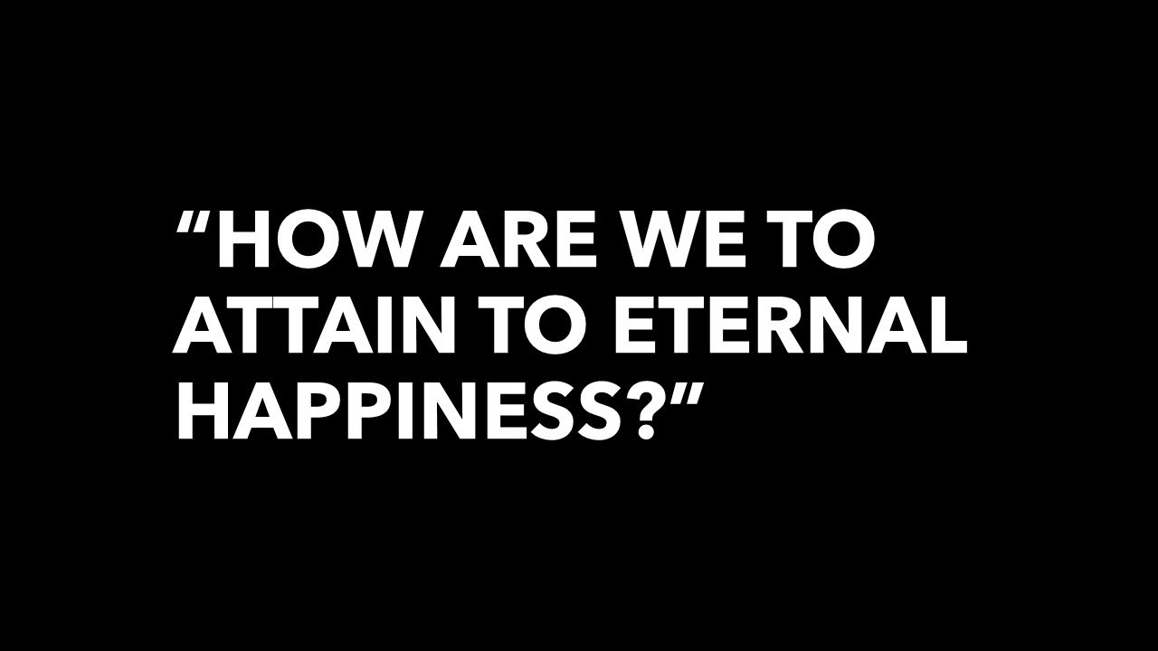 Catechesis #2: HOW ARE WE TO ATTAIN TO ETERNAL HAPPINESS?
