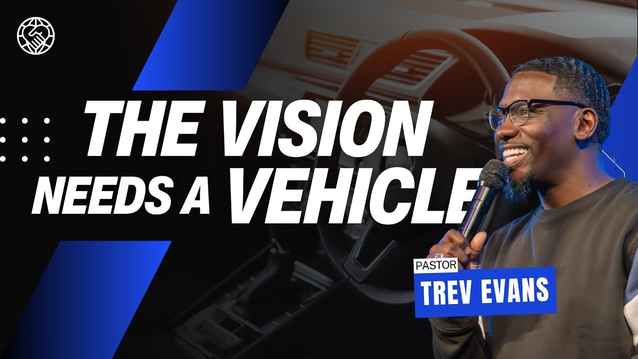 The Vision Needs A Vehicle | Pastor Trev Evans