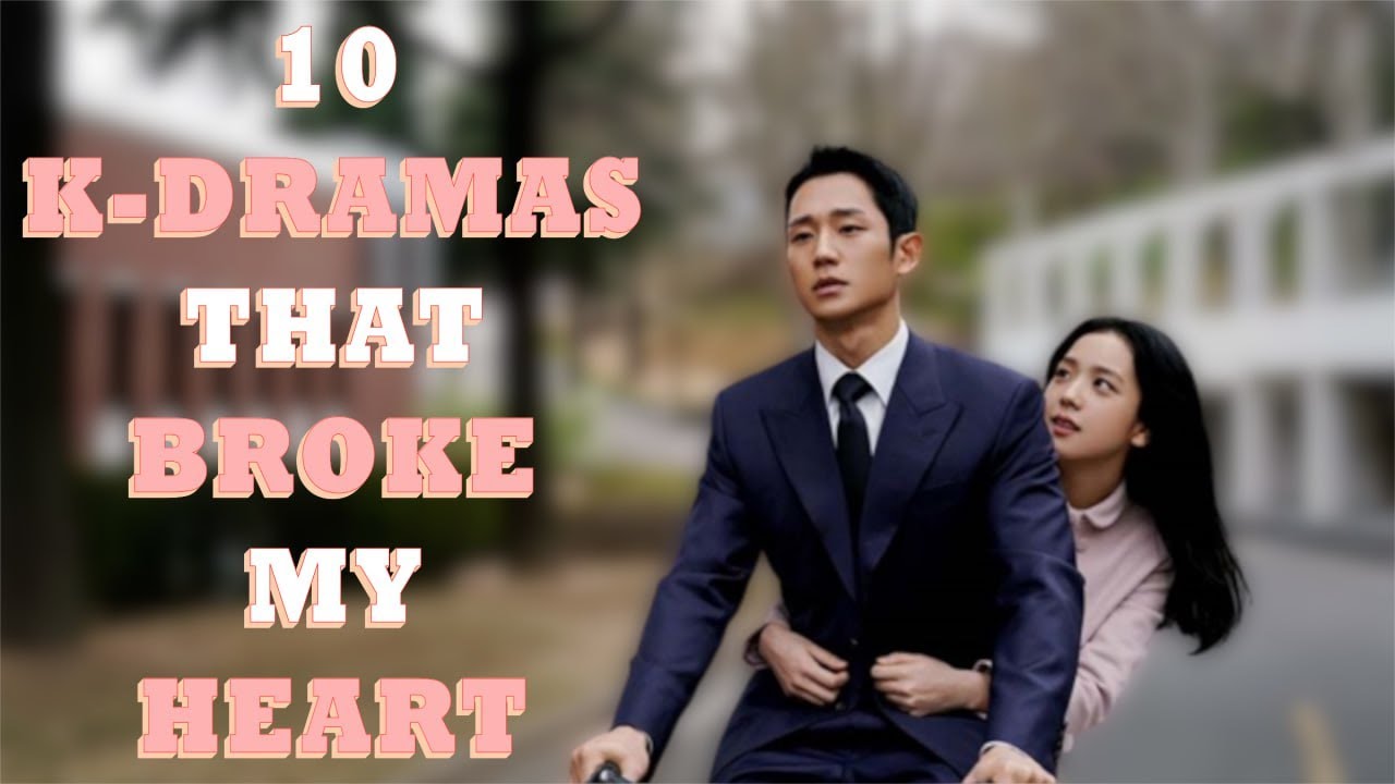 10 Kdramas That Broke My Heart And Touched My Soul