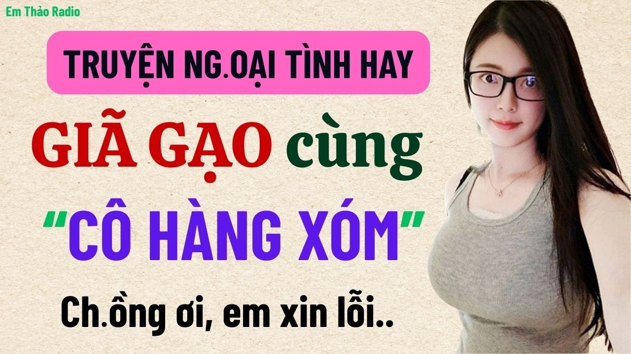 Truyện ngôn tình - GIÃ GẠO CÙNG CÔ HÀNG XÓM - Truyện ngắn hay