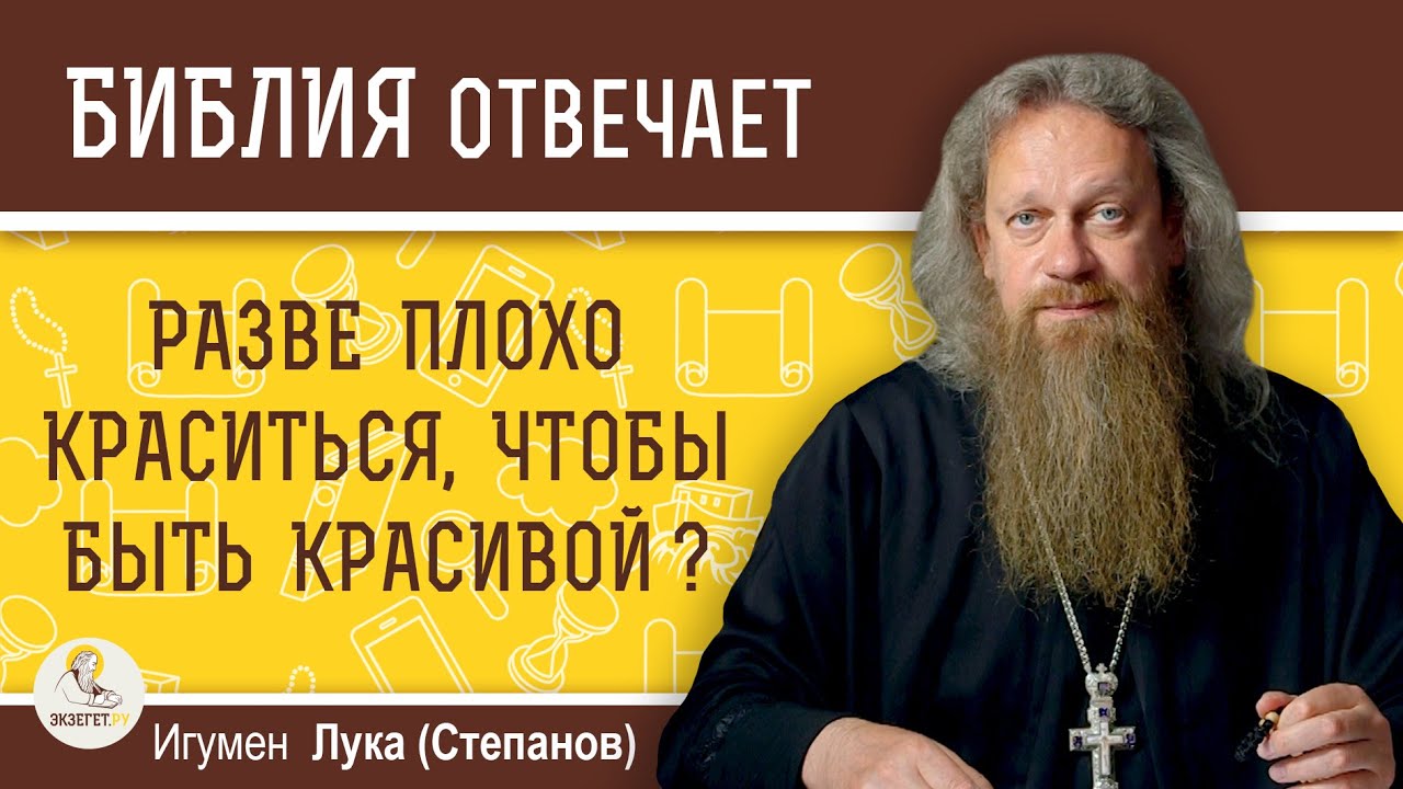 КОСМЕТИКА. Разве плохо КРАСИТЬСЯ, чтобы быть красивой ?  Игумен Лука (Степанов)