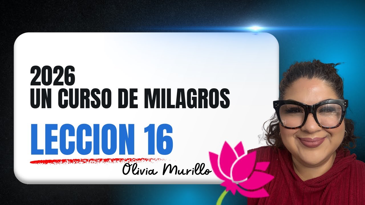 LECCION 16. NO TENGO PENSAMIENTOS NEUTROS. UN CURSO DE MILAGROS CON OLIVIA MURILLO 2026