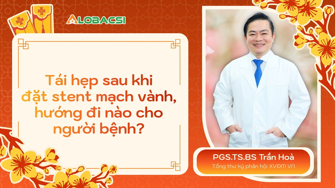 Tái hẹp sau đặt stent mạch vành, hướng đi nào cho người bệnh?| PGS.TS.BS Trần Hoà