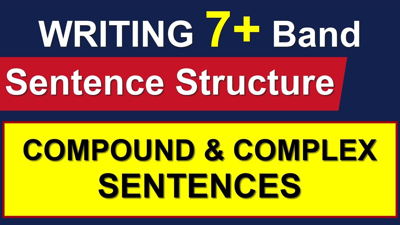 WRITING 7+ BAND SENTENCE STRUCTURE || COMPOUND & COMPLEX SENTENCES