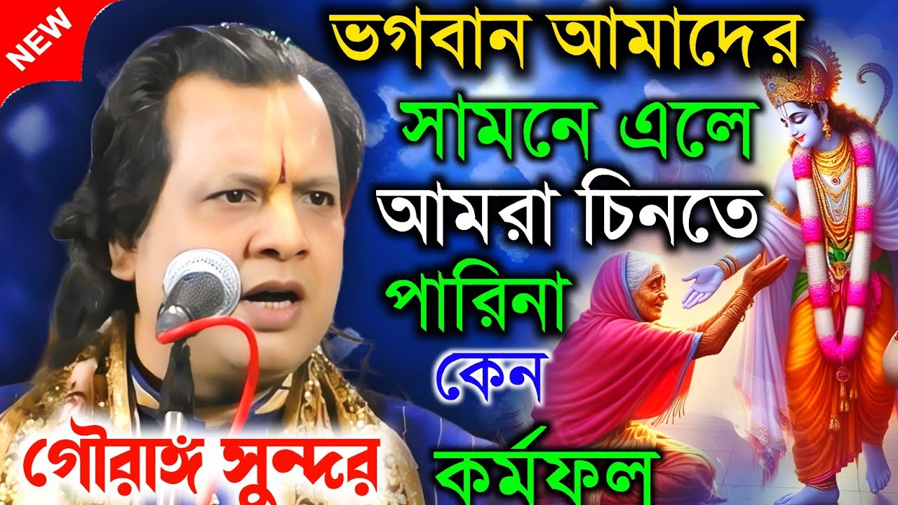 ভগবান আমাদের সামনে এলে আমরা চিনতে পারিনা কেন। কর্মফল || গৌরাঙ্গ সুন্দর চক্রবর্তী || Gouranga sundar