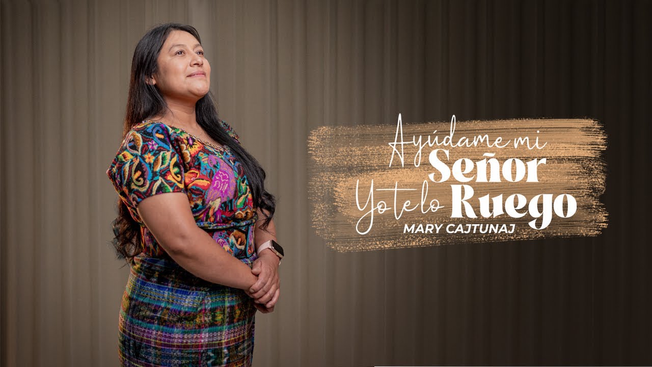 Mary Cajtunaj - Ayúdame mi Señor Yo te lo Ruego