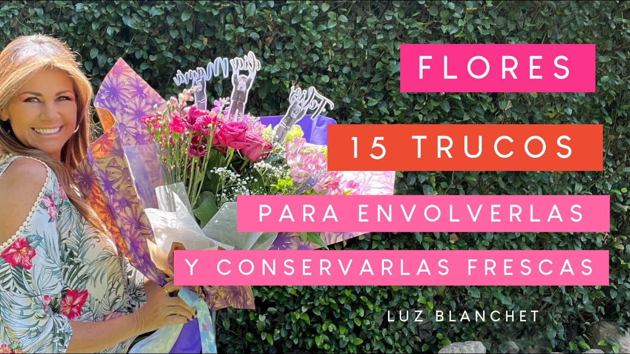 FLORES 15 TRUCOS PARA ENVOLVERLAS Y CONSERVARLAS FRESCAS / LUZ BLANCHET