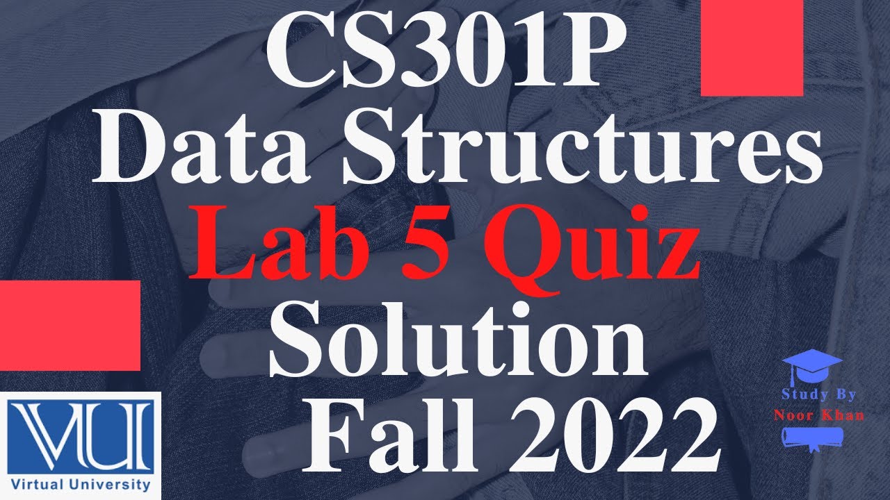 CS301P - Data Structures Lab 5 Quiz Solution Fall 2022| CS301P Lab 5 Quiz solution 2022