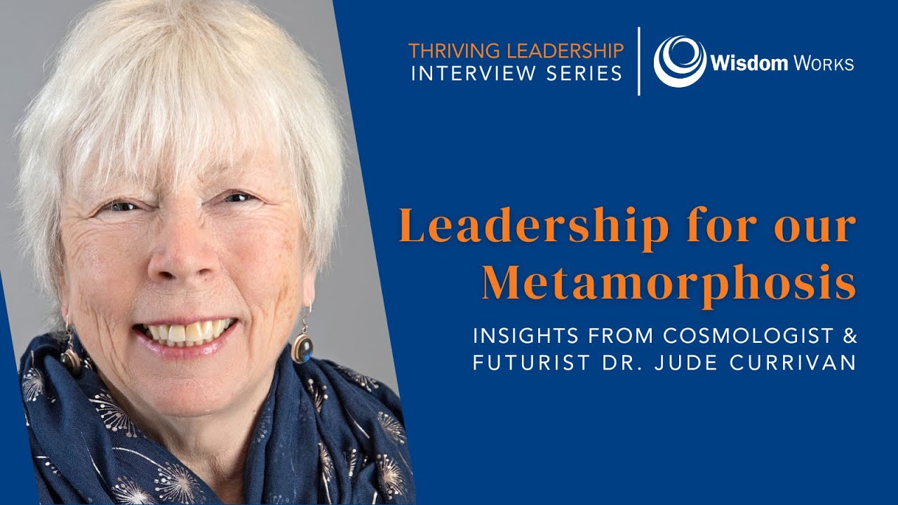 Leadership for our Metamorphosis: A Thriving Leader Interview with Dr. Jude Currivan
