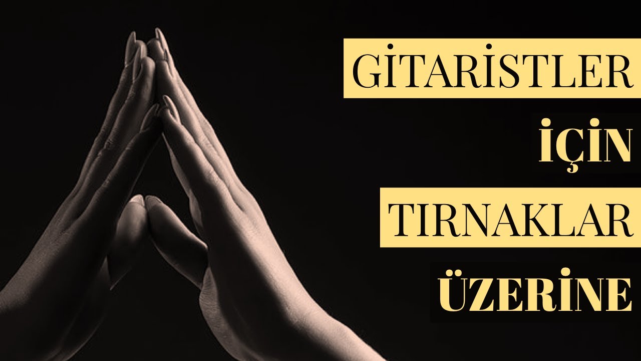 Gitaristler için Tırnaklar Üzerine