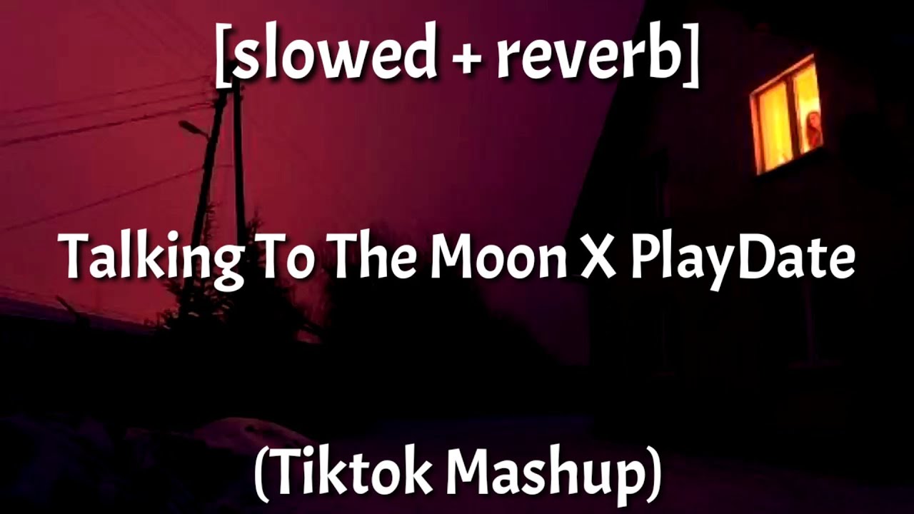 Talking To The Moon X PlayDate [slowed + reverb] [Tiktok Mashup]