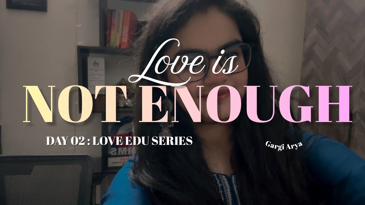 Day 02 : Love Is Not Alone Enough To Survive | Gargi Arya 