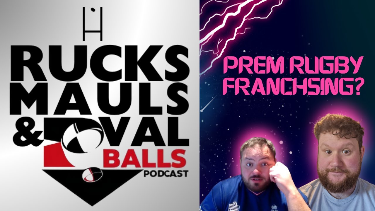 Prem Rugby FRANCHISING? Rucks, Mauls & Oval Balls Discusses The Latest Prem Rugby Rumours