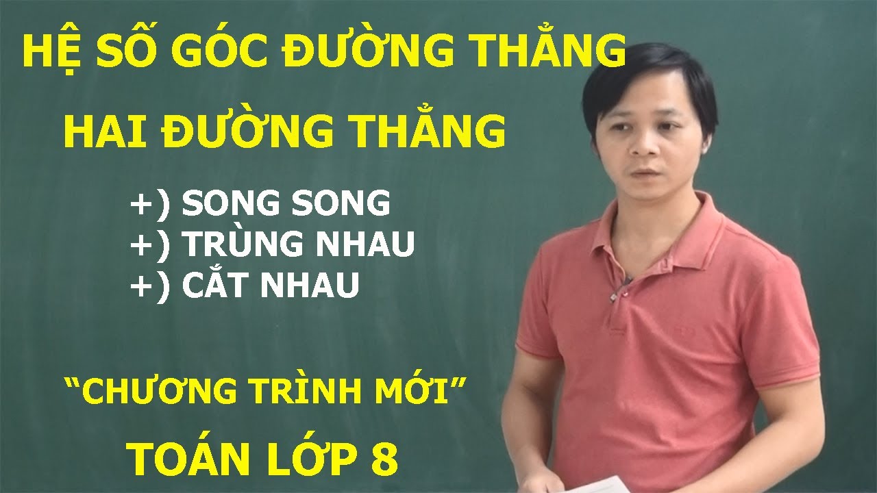 TOÁN LỚP 8 – HỆ SỐ GÓC CỦA ĐƯỜNG THẲNG. HAI ĐƯỜNG THẲNG SONG SONG – TRÙNG NHAU – CẮT NHAU. SÁCH MỚI