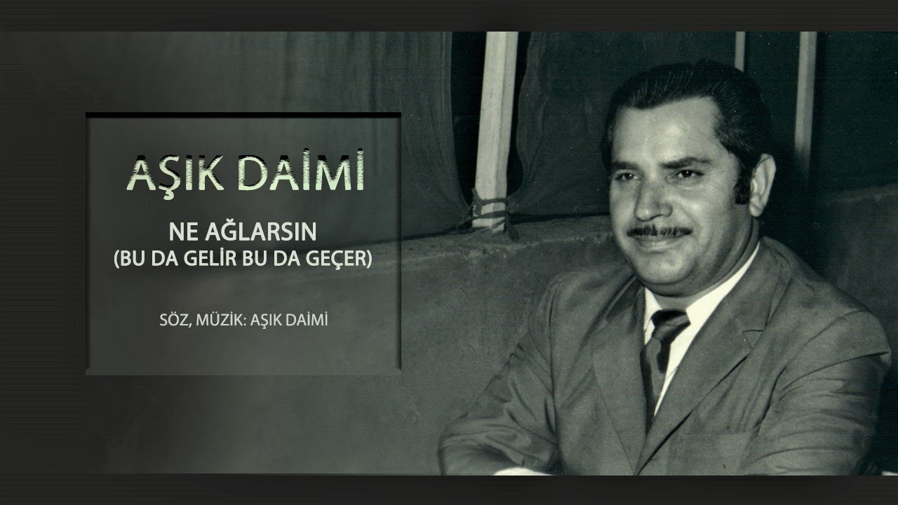 Aşık Daimi - Ne Ağlarsın Benim Zülfü Siyahım (Bu da Gelir Bu da Geçer Ağlama)