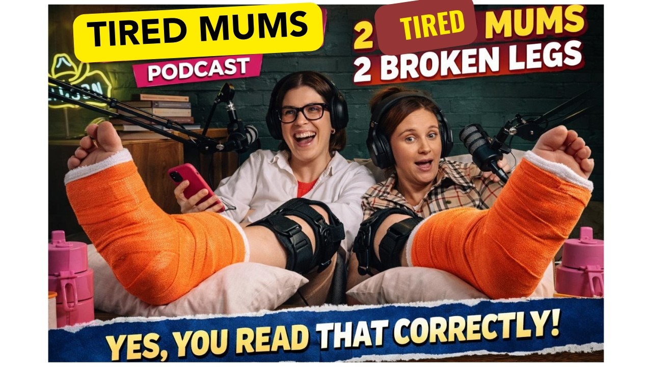 Two Tired Mums, Two Broken Legs (yes you read that correctly) - TIRED MUMS PODCAST | Episode 4