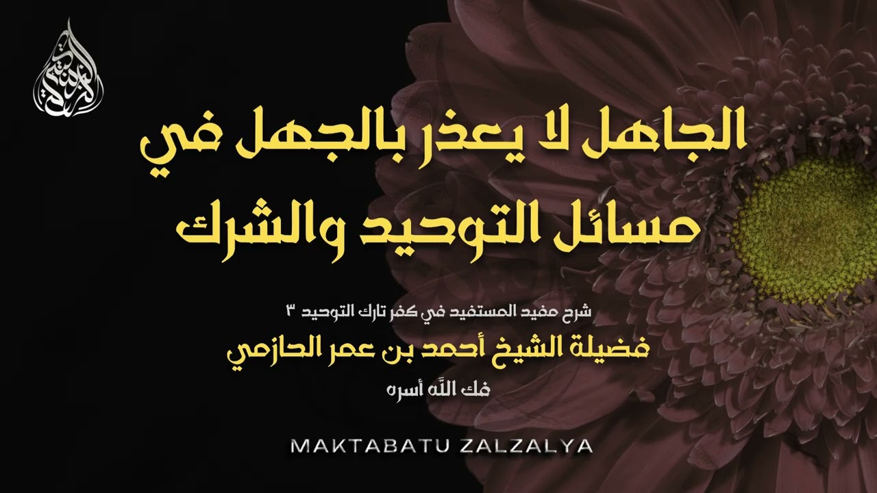 الجاهل لا يعذر بالجهل في مسائل التوحيد والشرك - فضيلة الشيخ أحمد بن عمر الحازمي فك الله أسره.