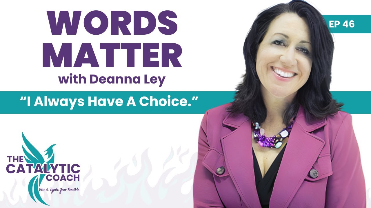“I Always Have A Choice.” | Episode 46: WORDS MATTER with Deanna Ley