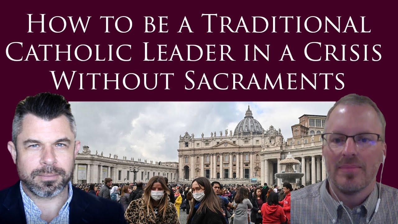 How to be Traditional Catholic LEADER during a Crisis without Sacraments
