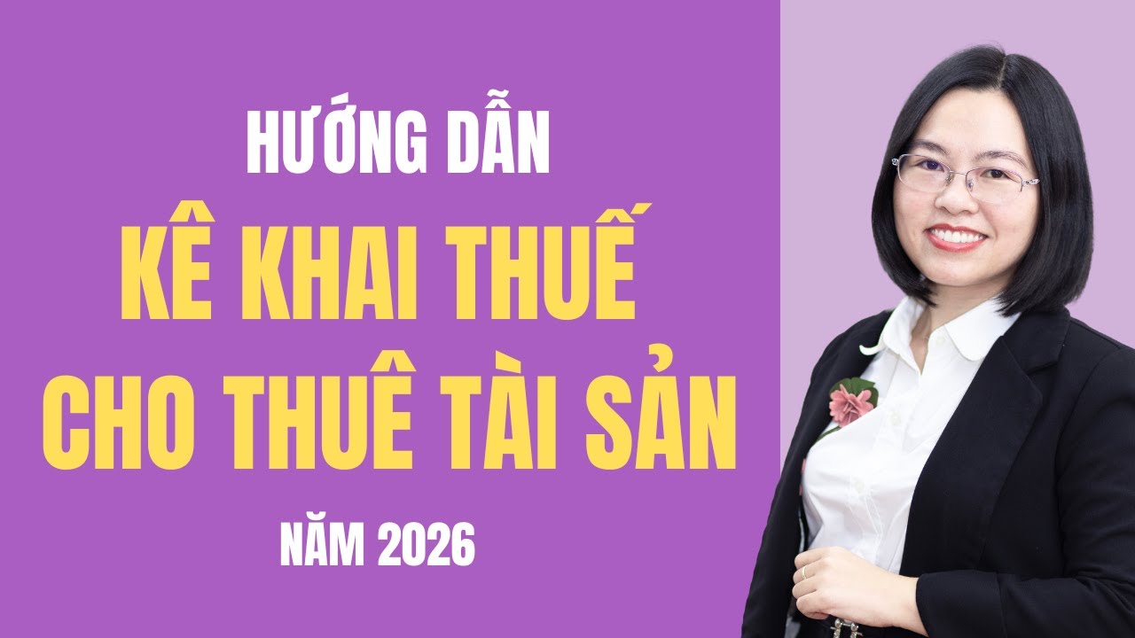 Hướng dẫn kê khai thuế cho thuê tài sản năm 2026