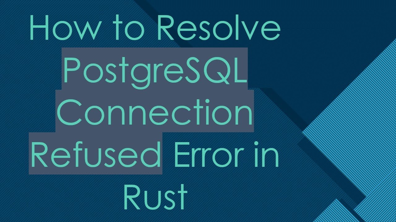 How to Resolve PostgreSQL Connection Refused Error in Rust