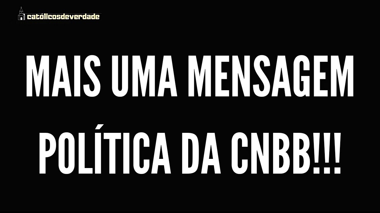 URGENTE!! MAIS UMA MENSAGEM DE CUNHO POL&Iacute;TICO DA CNBB!!