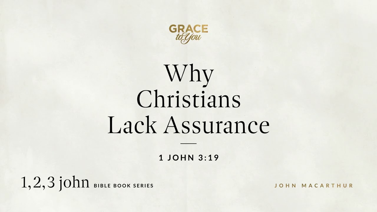 Why Christians Lack Assurance (1 John 3:19) John MacArthur