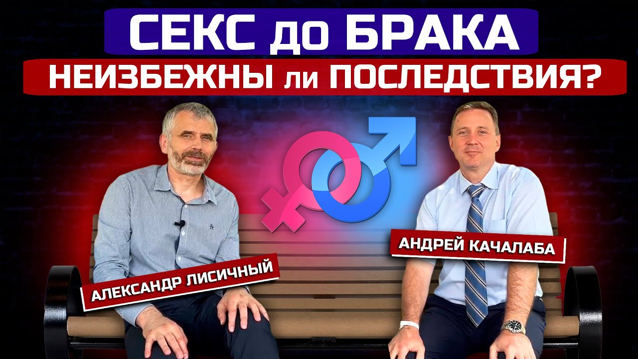 СЕКС до БРАКА - НЕИЗБЕЖНЫ ли ПОСЛЕДСТВИЯ? // Александр Лисичный & Андрей Качалаба